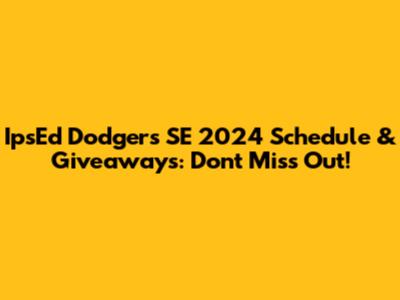 IpsEd Dodgers SE 2024 Schedule & Giveaways: Don't Miss Out!