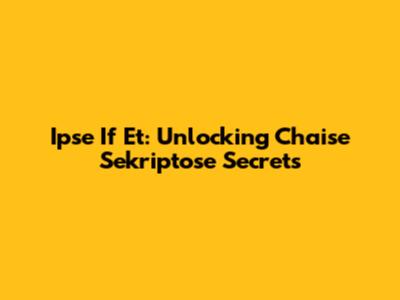 Ipse If Et: Unlocking Chaise Sekriptose Secrets