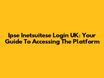 Ipse Inetsuitese Login UK: Your Guide To Accessing The Platform