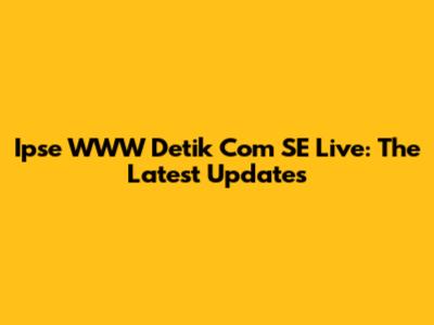 Ipse WWW Detik Com SE Live: The Latest Updates
