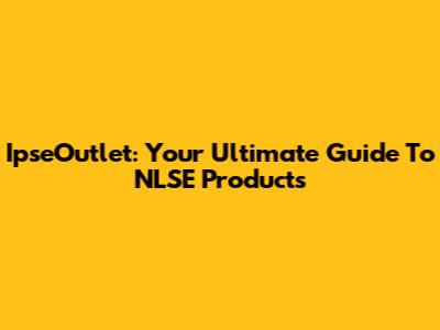 IpseOutlet: Your Ultimate Guide To NLSE Products