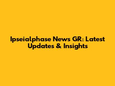 Ipseialphase News GR: Latest Updates & Insights