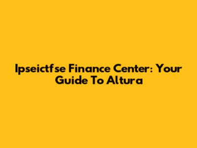 Ipseictfse Finance Center: Your Guide To Altura