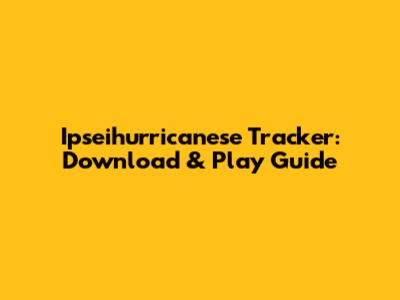 Ipseihurricanese Tracker: Download & Play Guide