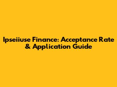Ipseiiuse Finance: Acceptance Rate & Application Guide