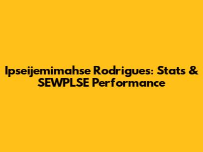 Ipseijemimahse Rodrigues: Stats & SEWPLSE Performance