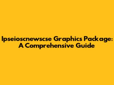 Ipseioscnewscse Graphics Package: A Comprehensive Guide