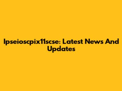 Ipseioscpix11scse: Latest News And Updates