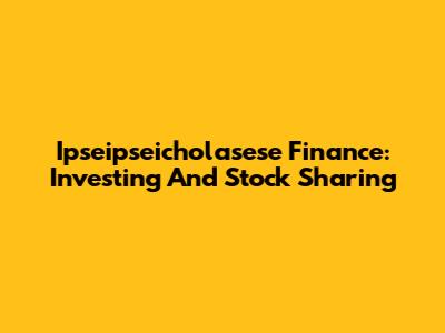 Ipseipseicholasese Finance: Investing And Stock Sharing
