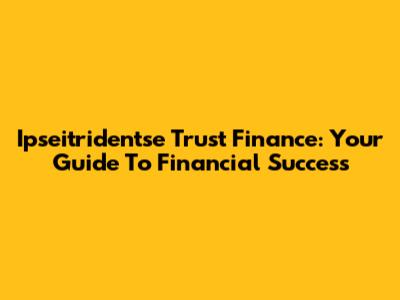 Ipseitridentse Trust Finance: Your Guide To Financial Success