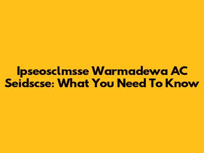 Ipseosclmsse Warmadewa AC Seidscse: What You Need To Know