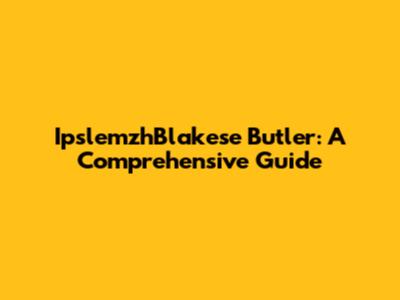 IpslemzhBlakese Butler: A Comprehensive Guide