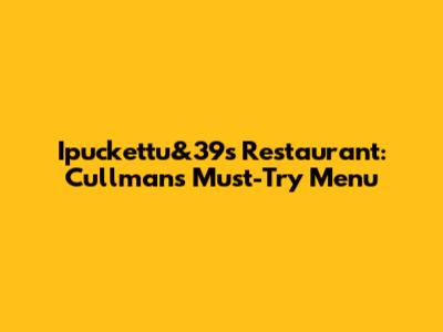Ipuckettu&39s Restaurant: Cullman's Must-Try Menu