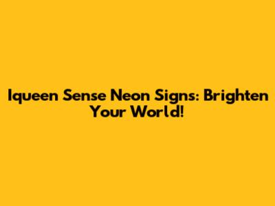 Iqueen Sense Neon Signs: Brighten Your World!