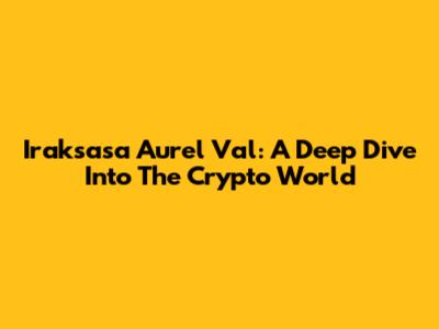 Iraksasa Aurel Val: A Deep Dive Into The Crypto World