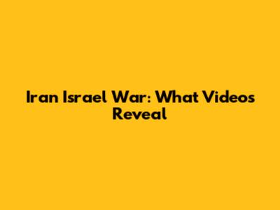 Iran Israel War: What Videos Reveal