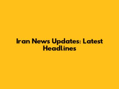 Iran News Updates: Latest Headlines