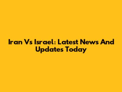 Iran Vs Israel: Latest News And Updates Today