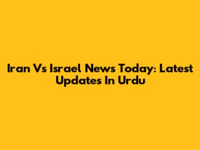 Iran Vs Israel News Today: Latest Updates In Urdu