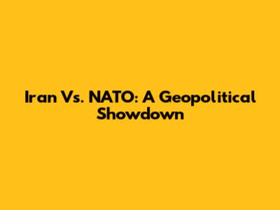 Iran Vs. NATO: A Geopolitical Showdown