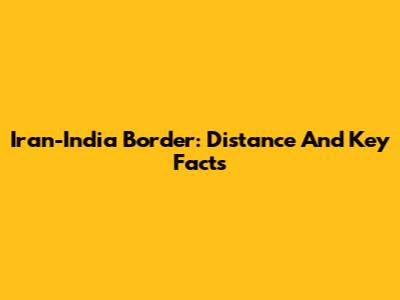 Iran-India Border: Distance And Key Facts