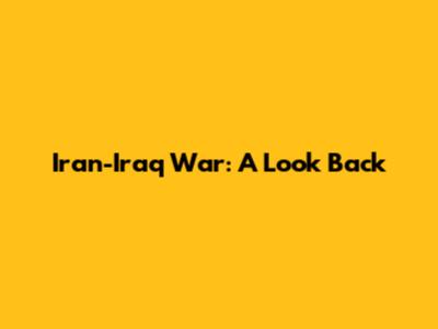 Iran-Iraq War: A Look Back