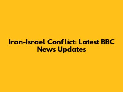 Iran-Israel Conflict: Latest BBC News Updates