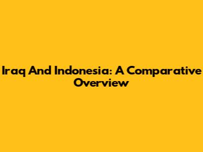 Iraq And Indonesia: A Comparative Overview