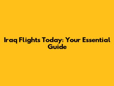 Iraq Flights Today: Your Essential Guide