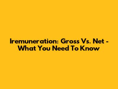 Iremuneration: Gross Vs. Net - What You Need To Know