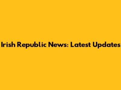 Irish Republic News: Latest Updates