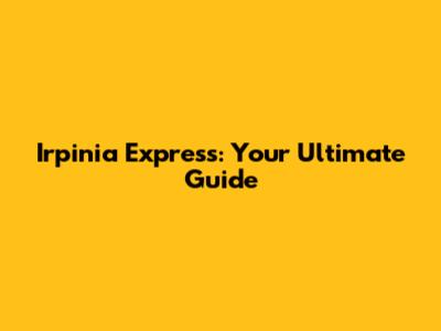 Irpinia Express: Your Ultimate Guide