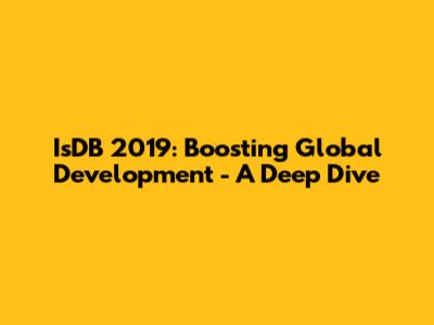 IsDB 2019: Boosting Global Development - A Deep Dive