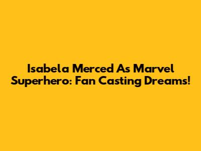 Isabela Merced As Marvel Superhero: Fan Casting Dreams!