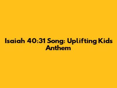 Isaiah 40:31 Song: Uplifting Kids' Anthem