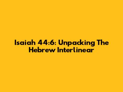 Isaiah 44:6: Unpacking The Hebrew Interlinear