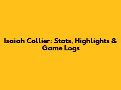 Isaiah Collier: Stats, Highlights & Game Logs