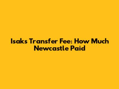 Isak's Transfer Fee: How Much Newcastle Paid