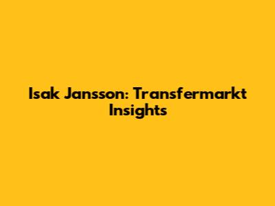 Isak Jansson: Transfermarkt Insights