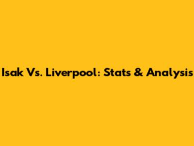 Isak Vs. Liverpool: Stats & Analysis