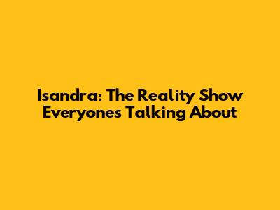 Isandra: The Reality Show Everyone's Talking About