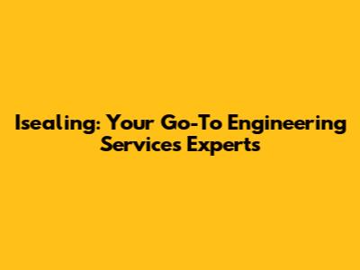 Isealing: Your Go-To Engineering Services Experts