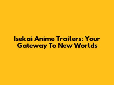 Isekai Anime Trailers: Your Gateway To New Worlds