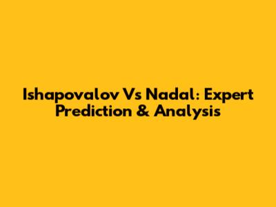 Ishapovalov Vs Nadal: Expert Prediction & Analysis