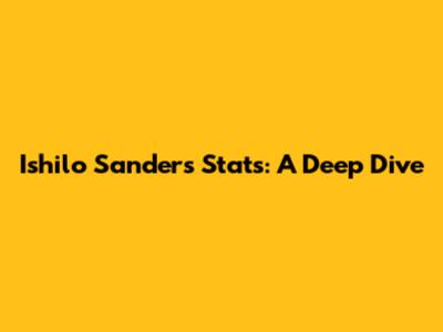 Ishilo Sanders Stats: A Deep Dive