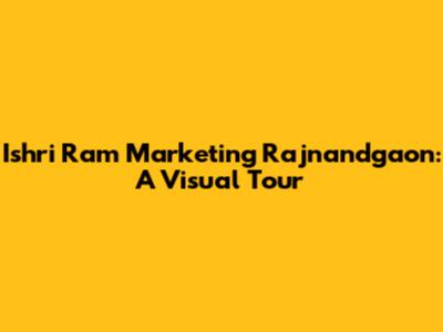 Ishri Ram Marketing Rajnandgaon: A Visual Tour