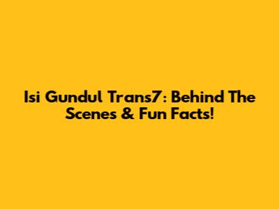 Isi Gundul Trans7: Behind The Scenes & Fun Facts!