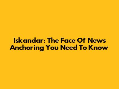 Iskandar: The Face Of News Anchoring You Need To Know