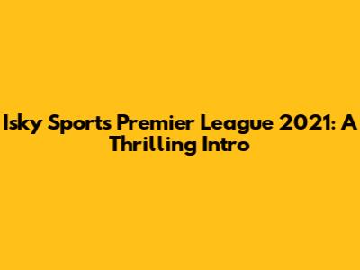 Isky Sports Premier League 2021: A Thrilling Intro