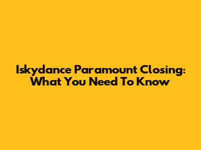 Iskydance Paramount Closing: What You Need To Know